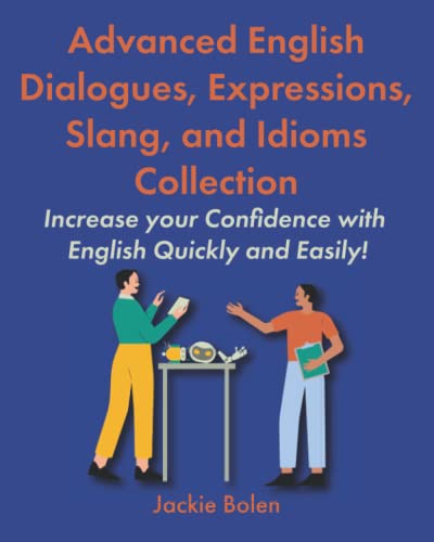 Advanced English Dialogues, Expressions, Slang, and Idioms Collection: Increase your Confidence with English Quickly and Easily (Learning English Collections) von Independently published